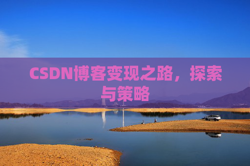 CSDN博客变现之路，探索与策略