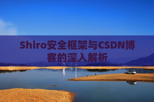 Shiro安全框架与CSDN博客的深入解析